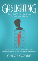 Gaslighting: Rebuild Your Life After Emotional Abuse: How to Spot and Tackle a Narcissist, Evade the Gaslight Effect, and Recover From Mental Manipulation 1655574086 Book Cover