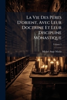 La Vie Des Pères D'orient, Avec Leur Doctrine Et Leur Discipline Monastique, Volume 1 1174884622 Book Cover