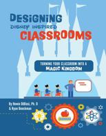 Designing Disney-Inspired Classrooms: Turning Your Classroom into a Magic Kingdom 1683901096 Book Cover