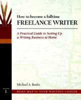 How to Become a Fulltime Freelance Writer: A Practical Guide to Setting Up a Successful Writing Business at Home 0871161974 Book Cover
