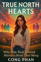 TRUE NORTH HEARTS: Why One Real Friend Matters More Than Many B0GHLC2894 Book Cover