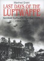 Last Days of the Luftwaffe: German Luftwaffe Combat Units 1944-1945 1848325118 Book Cover