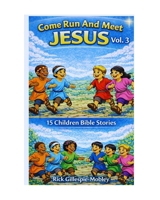 Come Run And Meet Jesus Vol. 3: 15 Children Bible Stories B0GT1GLM9W Book Cover