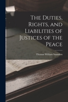 The Duties, Rights, and Liabilities of Justices of the Peace 101892972X Book Cover