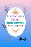 The Alchemy Crown: Teen Edition Companion Journal (The Alchemy Crown™ Series) B0FNWZBNYH Book Cover
