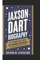 JAXSON DART BIOGRAPHY: 20+ surprising facts about the inspiring quarterback (A short, must-read for football fans) B0DV9JSK7J Book Cover