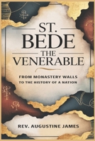 ST. BEDE THE VENERABLE: From Monastery Walls to the History of a Nation B0F4CDW5SK Book Cover