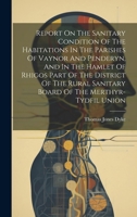 Report On The Sanitary Condition Of The Habitations In The Parishes Of Vaynor And Penderyn, And In The Hamlet Of Rhigos Part Of The District Of The Rural Sanitary Board Of The Merthyr-tydfil Union 1019641681 Book Cover