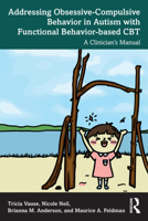 Addressing Obsessive-Compulsive Behavior in Autism with Functional Behavior-based CBT: A Clinician's Manual 1032712309 Book Cover