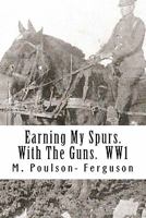 Earning my Spurs, with the Guns, WW1 146107858X Book Cover