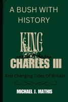 A BUSH WITH HISHORY: King Charles And Changing Tides Of Britain B0CSRVPTW8 Book Cover