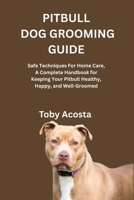 PITBULL DOG GROOMING GUIDE: Safe Techniques For Home Care, A Complete Handbook for Keeping Your Pitbull Healthy, Happy, and Well-Groomed B0FR3GZT4P Book Cover