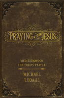 Praying with Jesus : Meditations on the Lord's Prayer 0834139200 Book Cover