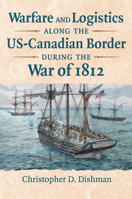 Warfare and Logistics Along the US-Canadian Border During the War of 1812 0700632700 Book Cover