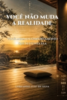 VOCÊ NÃO MUDA A REALIDADE: Você muda o comportamento que sustenta ela (Portuguese Edition) B0GZ2JF3MX Book Cover