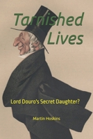 Tarnished Lives: Lord Douro's Secret Daughter? B0GQN4TKKH Book Cover