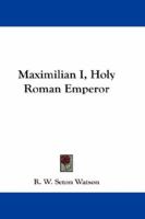 Maximilian I, Holy Roman Emperor 1163082090 Book Cover