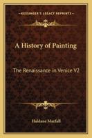 A History of Painting: The Renaissance in Venice V2 116272773X Book Cover