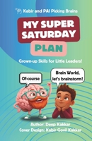 My Super Saturday Plan: Grown-up Skills for Little Leaders. Kabir and PAI Picking Brains! B0DZ1PJGQZ Book Cover
