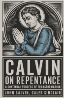 Calvin on Repentance: A Continual Process of Transformation (Grapevine Press) B0DSWG3ZPY Book Cover