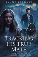Tracking His True Mate: Book One in the True Mate Shifter Series B0CR77HXW7 Book Cover