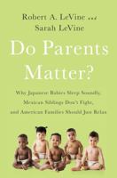 Do Parents Matter?: Why Japanese Babies Sleep Soundly, Mexican Siblings Don't Fight, and American Families Should Just Relax 161039822X Book Cover