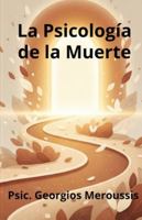 La Psicología de la Muerte: Cómo el Duelo, el Miedo y la Pérdida nos hacen Humanos B0G3WFG9GC Book Cover