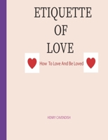 ETIQUETTE OF LOVE: HOW TO LOVE AND BE LOVED B0BHL2XC6V Book Cover