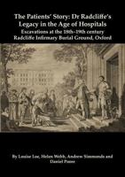 The Patients’ Story: Dr Radcliffe's Legacy in the Age of Hospitals – Excavations at the 18th–19th Century Radcliffe – Infirmary Burial Ground, Oxford: 32 (Oxford Archaeology Monograph) 0904220885 Book Cover