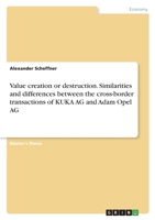 Value creation or destruction. Similarities and differences between the cross-border transactions of KUKA AG and Adam Opel AG 3346458865 Book Cover