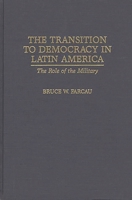 The Transition to Democracy in Latin America: The Role of the Military 0275956369 Book Cover