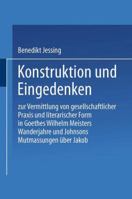 Konstruktion Und Eingedenken: Zur Vermittlung Von Gesellschaftlicher Praxis Und Literarischer Form in Goethes Wilhelm Meisters Wanderjahre Und Johnsons Mutmassungen Uber Jakob 3824440784 Book Cover
