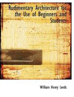 Rudimentary Architecture for the Use of Beginners and Students: The Orders, and Their Æsthetic Principles 1017512817 Book Cover