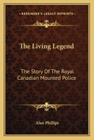 The Living Legend The Story Of The Royal Canadian Mounted Police 1016864256 Book Cover