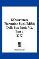 L'Osservatore Fiorentino Sugli Edifizi Della Sua Patria V2, Part 1 (1777) 1104878305 Book Cover