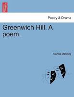 Greenwich-Hill a poem / by Mr. Manning. 1241152047 Book Cover