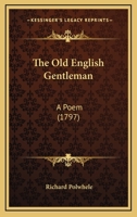The Old English Gentleman: A Poem, by Mr. Polwhele 1241041377 Book Cover