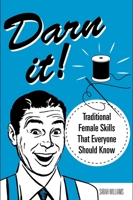 Darn It!: Traditional Female Skills That Everyone Should Know 1782431179 Book Cover