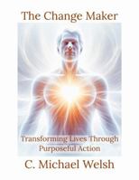 The Change Maker - Transforming Lives Through Purposeful Action 1964122007 Book Cover