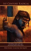 1st Century Radical: The Shadowy Origins of the Man Who Became Known as Jesus Christ 1438915748 Book Cover