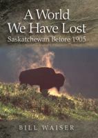 A World We Have Lost: Saskatchewan Before 1905 1927083397 Book Cover