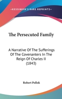 The Persecuted Family: A Narrative Of The Sufferings Of The Covenanters In The Reign Of Charles II 1165077787 Book Cover