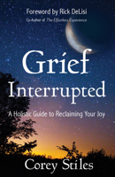 Grief Interrupted: A Holistic Guide to Reclaiming Your Joy 1683505514 Book Cover