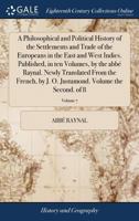 A philosophical and political history of the settlements and trade of the Europeans in the East and West Indies. Published, in ten volumes, by the abb 1170973671 Book Cover