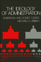 The Ideology of Administration: American and Soviet Cases 0873955560 Book Cover