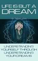 LIFE IS BUT A DREAM: Understanding Your Self Through Understanding Your Dreams 173281161X Book Cover