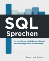 SQL Sprechen: Ein praktischer Leitfaden zu SQL und den Grundlagen von Datenbanken (German Edition) B0FMYL8YSN Book Cover