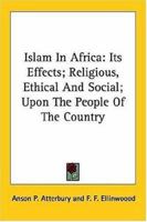 Islam In Africa: Its Effects; Religious, Ethical And Social; Upon The People Of The Country 1428607986 Book Cover