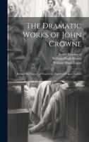 The Dramatic Works of John Crowne: Juliana. the History of Charles the Eighth of France. Calisto 1020698950 Book Cover