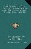 Neu Bearbeitetes Post-Reisebuch Von Wien Nach Allen Erb Und Auswartigen Staaten Europens (1805) 1160751080 Book Cover
